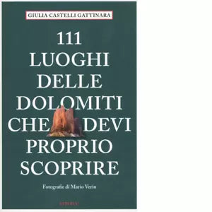 111 luoghi delle Dolomiti che devi proprio scoprire di Castelli Gattinara Giulia