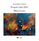 Progetto Arte 2015. Milvia Lauro di Alessandro Costanza, 2016, Youcanprint