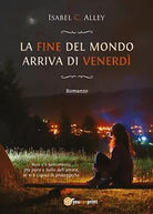 La fine del mondo arriva di venerdi di Isabel C. Alley, 2017, Youcanprint