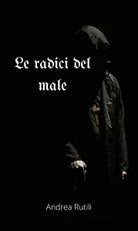 Le radici del male di Andrea Rutili, 2020, Youcanprint
