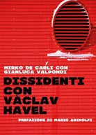Dissidenti con V clav Havel Piccola guida per andare controcorrente di Mirko