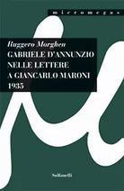GABRIELE D’ANNUNZIO NELLE LETTERE A GIANCARLO MARONI 1935 di Ruggero Morghen