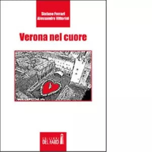 Verona nel cuore di Vittorini Alessandro Ferrari Stefano
