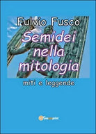 Semidei nella mitologia. Miti e leggende di Fulvio Fusco Youcanprint 2016