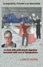 La Jugoslavia, il basket e un telecronista di Sergio Tacvar, 2010, Youcanprint