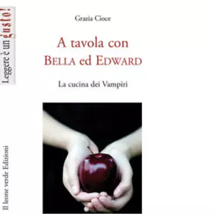 A tavola con Bella ed Edward La cucina dei vampiri di Grazia Cioce