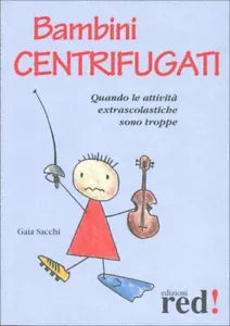 Bambini centrifugati. Quando le attivita extrascolastiche sono troppe di Gaia Sa