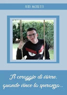 Il coraggio di vivere, quando vince la speranza... di Juri Moretti, 2021