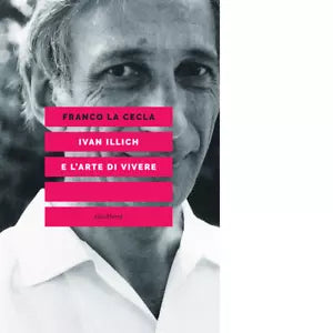 IVAN ILLICH E L ARTE DI VIVERE di FRANCO LA CECLA