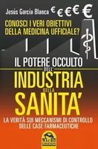 Il potere occulto dell’industria della sanita. Conosci i veri obiettivi della me