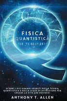 Fisica Quantistica Per Principianti: Scopri I Piu Grandi Segreti Della Teoria Qu