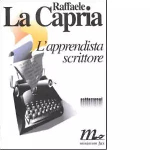 L apprendista scrittore Dieci saggi in forma di racconto di Raffaele La Capria