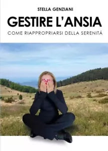 Gestire l ansia Come riappropriarsi della serenit di Stella Genziani