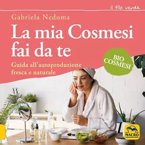 La mia cosmesi fai da te Guida all autoproduzione fresca e naturale di Gabriela