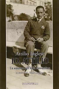 Io Attilio un seduttore nell Italia dannunziana di Attilio Inglese 2010 S