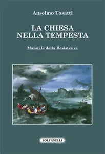 LA CHIESA NELLA TEMPESTA Manuale della Resistenza, Anselmo Tosatti, Solfanelli