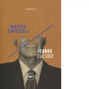 Icarus Ascesa e caduta di Raul Gardini di Matteo Cavezzali