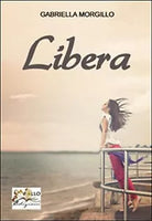 Libera di Gabriella Morgillo, 2014, Apollo Edizioni