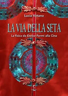 La via della seta La fisica da Enrico Fermi alla Cina di Lucia Votano