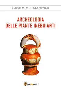 Archeologia delle piante inebrianti - Giorgio Samorini, 2017, Youcanprint