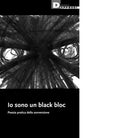 Io sono un black bloc Poesia e pratica della sovversione