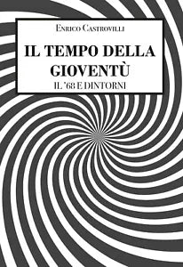 Il tempo della gioventu - Il ’68 e dintorni di Castrovilli Enrico, 2020, Lib.