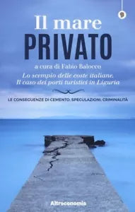 Il mare privato Lo scempio delle coste italiane Il caso dei porti turistici in