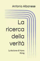 La ricerca della verit La lezione di Hans K ng di Antonio Albanese 2021 In
