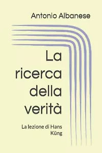 La ricerca della verit La lezione di Hans K ng di Antonio Albanese 2021 In