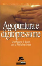 Agopuntura e digitopressione. Sconfiggere il dolore con la medicina cinese di Lu