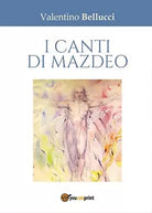 I canti di Mazdeo di Valentino Bellucci, 2016, Youcanprint
