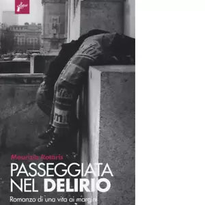 Passeggiata nel delirio Romanzo di una vita ai margini di Maurizio Rotaris