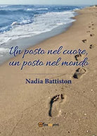Un posto nel cuore, un posto nel mondo di Nadia Battiston, 2016, Youcanprint