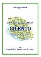 Una terra chiamata Cilento. Origine e diffusione con leggende, fatti di genti...