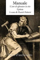 Manuale. L’arte di affrontare la vita di Epitteto. A Cura Di Daniele Palmieri,
