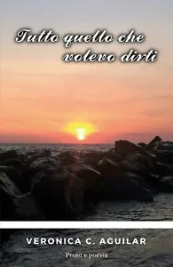 Tutto quello che volevo dirti di Veronica C. Aguilar, 2017, Youcanprint