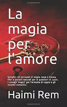 La Magia per L’amore Semplici Riti Personali Di Magia Rossa e Bianca, Filtri e P
