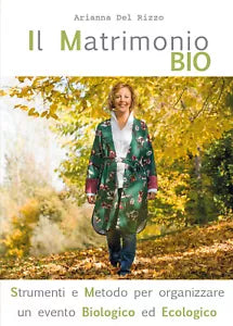 Il Matrimonio Bio. Strumenti e Metodo per organizzare un evento Biologico ed Eco
