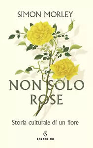 Non solo rose Storia culturale di un fiore