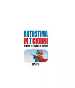 Autostima in 7 giorni - Stefano Bonocore, 2016, How 2