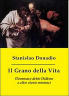 Il grano della vita Tommaso detto Didimo e altre storie minime di Stanislao D