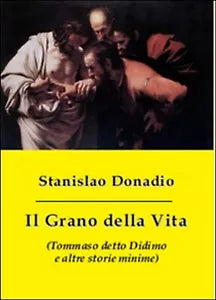 Il grano della vita Tommaso detto Didimo e altre storie minime di Stanislao D