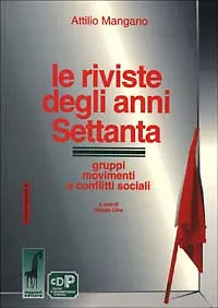 Le riviste degli anni Settanta gruppi, movimenti e conflitti sociali di Attilio