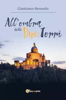 All’ombra delle Due Torri di Gianfranco Bernardo, 2018, Youcanprint