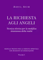 La richiesta agli angeli. Tecnica olistica per la modifica istantanea della real
