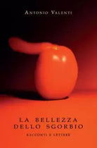 La bellezza dello sgorbio Racconti e lettere di Antonio Valenti