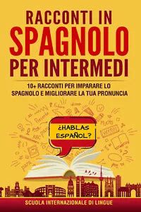 Racconti in spagnolo per intermedi. Scuola di lingue Internazionale di Scuola Di