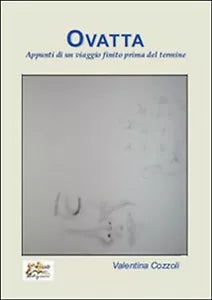 Ovatta. Appunti di un viaggio finito prima del termine di Valentina Cozzoli