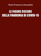 Le figure oscure della pandemia di co vid di Maria Francesca Alessandria