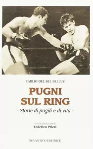 Pugni sul ring Storie di pugili e di vita di Emilio Del Bel Belluz